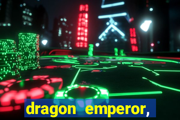 dragon emperor, martial god